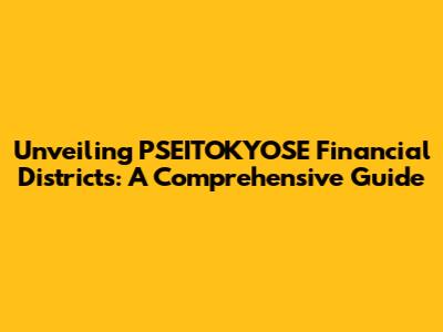 Unveiling PSEITOKYOSE Financial Districts: A Comprehensive Guide