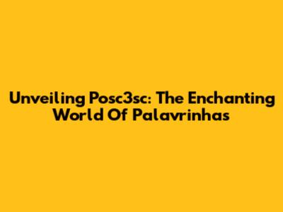 Unveiling Posc3sc: The Enchanting World Of Palavrinhas