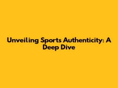 Unveiling Sports Authenticity: A Deep Dive