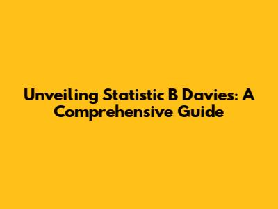 Unveiling Statistic B Davies: A Comprehensive Guide
