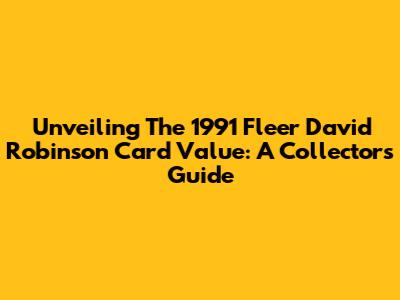 Unveiling The 1991 Fleer David Robinson Card Value: A Collector's Guide
