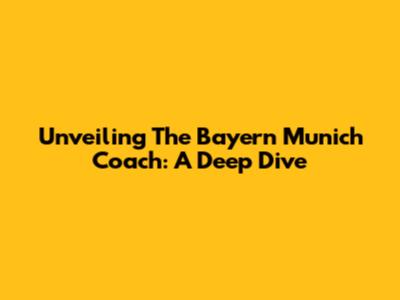 Unveiling The Bayern Munich Coach: A Deep Dive