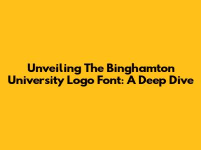 Unveiling The Binghamton University Logo Font: A Deep Dive