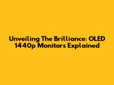 Unveiling The Brilliance: OLED 1440p Monitors Explained