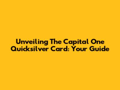 Unveiling The Capital One Quicksilver Card: Your Guide