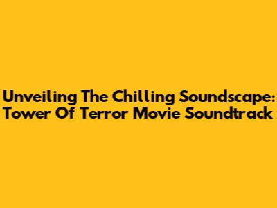 Unveiling The Chilling Soundscape: Tower Of Terror Movie Soundtrack