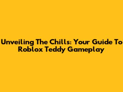 Unveiling The Chills: Your Guide To Roblox Teddy Gameplay