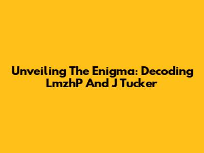 Unveiling The Enigma: Decoding LmzhP And J Tucker