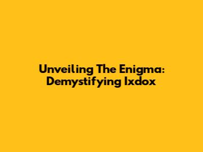 Unveiling The Enigma: Demystifying Ixdox