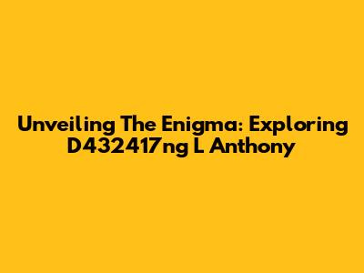 Unveiling The Enigma: Exploring D432417ng L Anthony