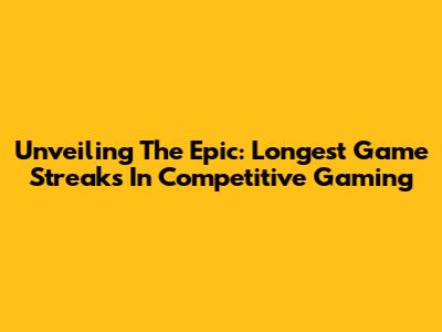 Unveiling The Epic: Longest Game Streaks In Competitive Gaming