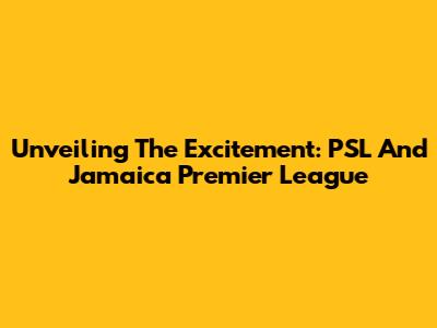 Unveiling The Excitement: PSL And Jamaica Premier League
