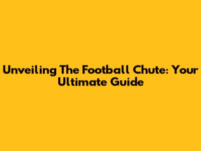 Unveiling The Football Chute: Your Ultimate Guide