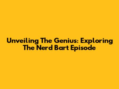 Unveiling The Genius: Exploring The Nerd Bart Episode