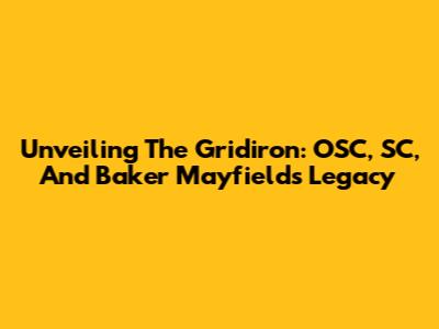 Unveiling The Gridiron: OSC, SC, And Baker Mayfield's Legacy
