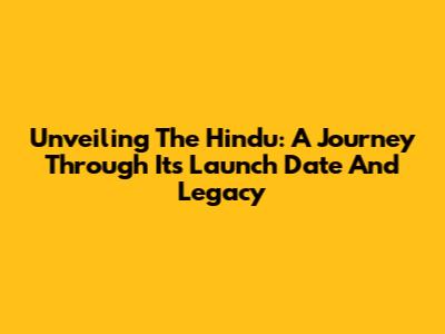 Unveiling The Hindu: A Journey Through Its Launch Date And Legacy