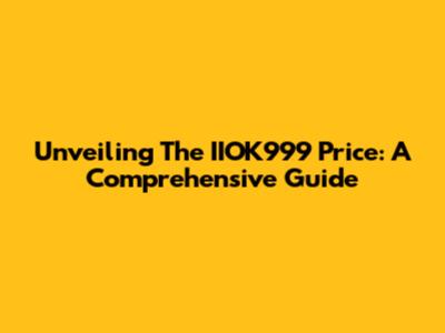 Unveiling The IIOK999 Price: A Comprehensive Guide