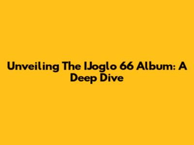 Unveiling The IJoglo 66 Album: A Deep Dive