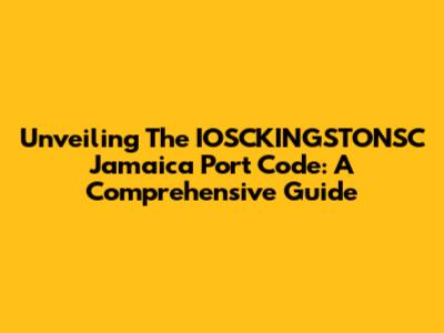 Unveiling The IOSCKINGSTONSC Jamaica Port Code: A Comprehensive Guide