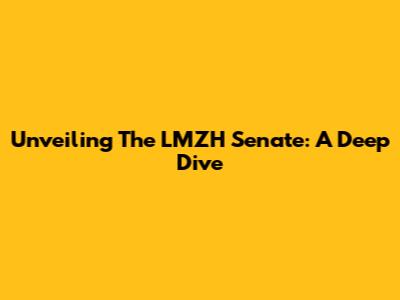 Unveiling The LMZH Senate: A Deep Dive