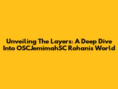 Unveiling The Layers: A Deep Dive Into OSCJemimahSC Rohani's World