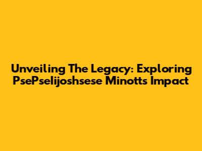 Unveiling The Legacy: Exploring PsePseIijoshsese Minott's Impact