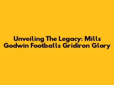 Unveiling The Legacy: Mills Godwin Football's Gridiron Glory
