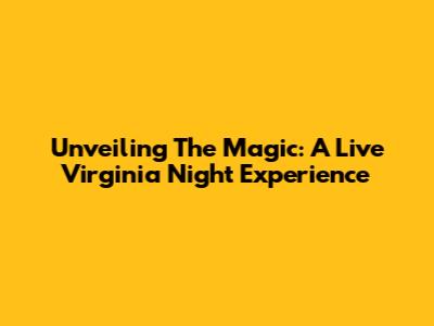 Unveiling The Magic: A Live Virginia Night Experience