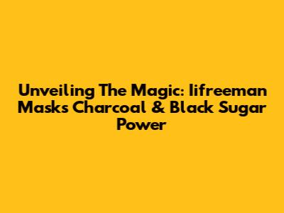 Unveiling The Magic: Iifreeman Mask's Charcoal & Black Sugar Power