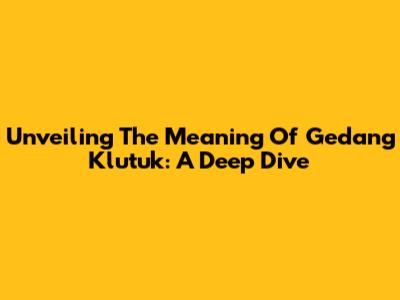 Unveiling The Meaning Of Gedang Klutuk: A Deep Dive