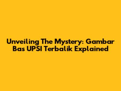 Unveiling The Mystery: Gambar Bas UPSI Terbalik Explained