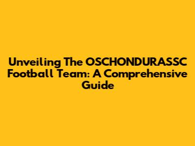 Unveiling The OSCHONDURASSC Football Team: A Comprehensive Guide