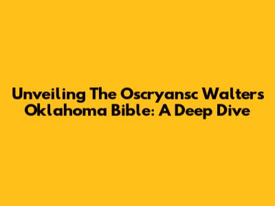 Unveiling The Oscryansc Walters Oklahoma Bible: A Deep Dive