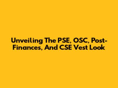Unveiling The PSE, OSC, Post-Finances, And CSE Vest Look