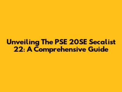 Unveiling The PSE 20SE Secalist 22: A Comprehensive Guide