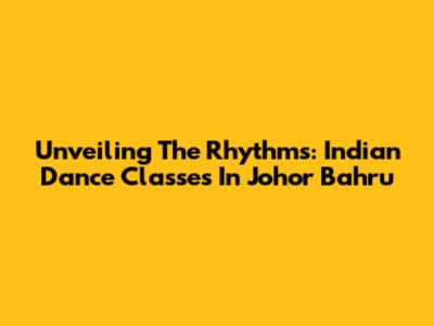 Unveiling The Rhythms: Indian Dance Classes In Johor Bahru