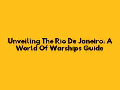 Unveiling The Rio De Janeiro: A World Of Warships Guide