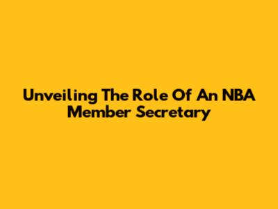 Unveiling The Role Of An NBA Member Secretary