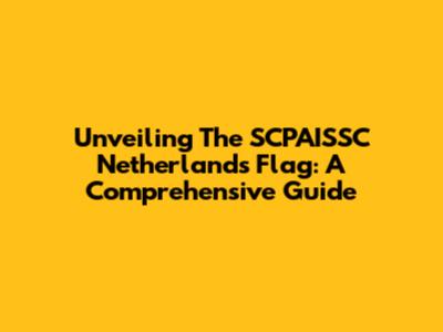 Unveiling The SCPAISSC Netherlands Flag: A Comprehensive Guide