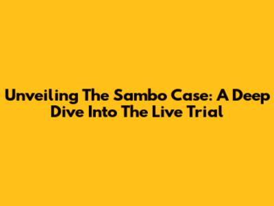 Unveiling The Sambo Case: A Deep Dive Into The Live Trial