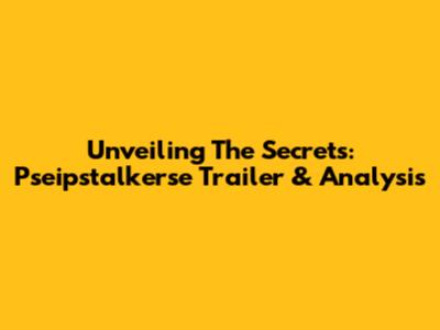 Unveiling The Secrets: Pseipstalkerse Trailer & Analysis