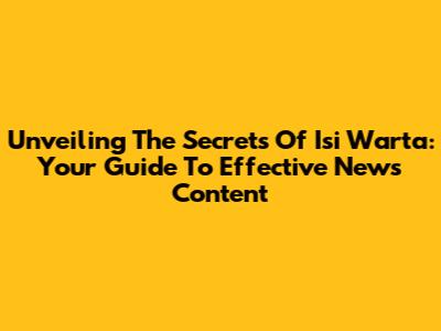 Unveiling The Secrets Of 'Isi Warta': Your Guide To Effective News Content