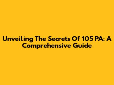 Unveiling The Secrets Of 105 PA: A Comprehensive Guide