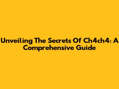 Unveiling The Secrets Of Ch4ch4: A Comprehensive Guide