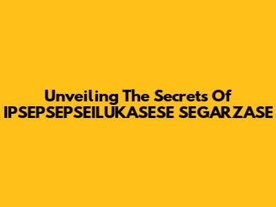Unveiling The Secrets Of IPSEPSEPSEILUKASESE SEGARZASE