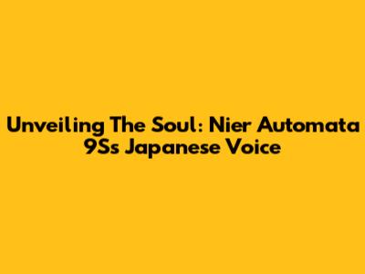 Unveiling The Soul: Nier Automata 9S's Japanese Voice