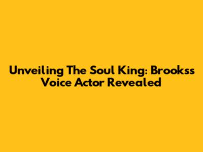 Unveiling The Soul King: Brooks's Voice Actor Revealed