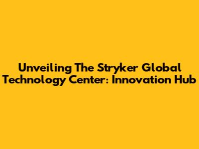 Unveiling The Stryker Global Technology Center: Innovation Hub