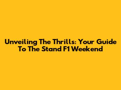 Unveiling The Thrills: Your Guide To The Stand F1 Weekend