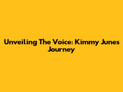 Unveiling The Voice: Kimmy June's Journey